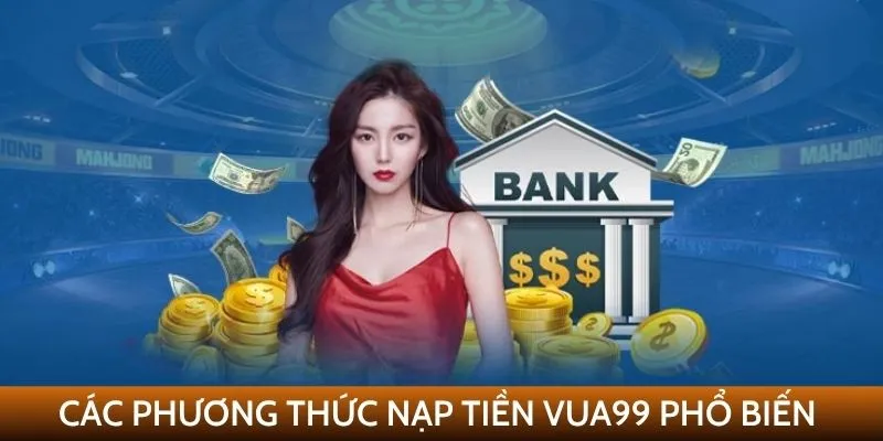 Các phương thức nạp tiền VUA99 phổ biến