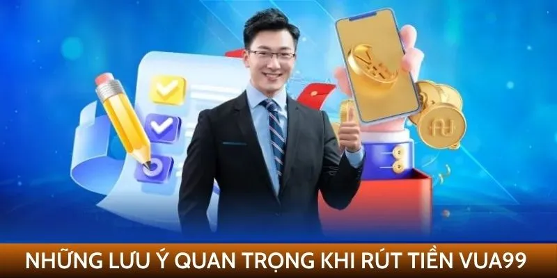 Những lưu ý quan trọng khi rút tiền VUA99